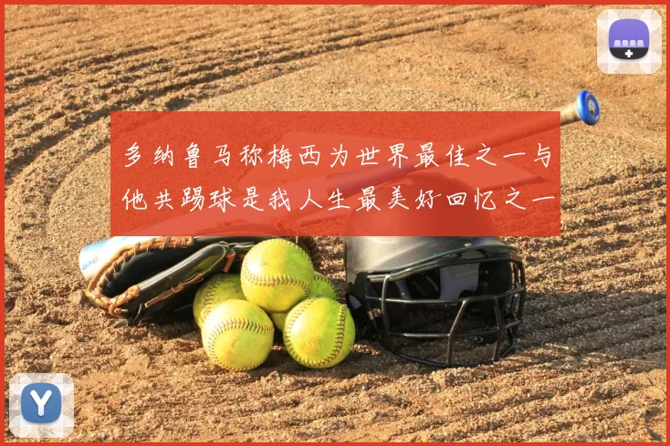多纳鲁马称梅西为世界最佳之一与他共踢球是我人生最美好回忆之一