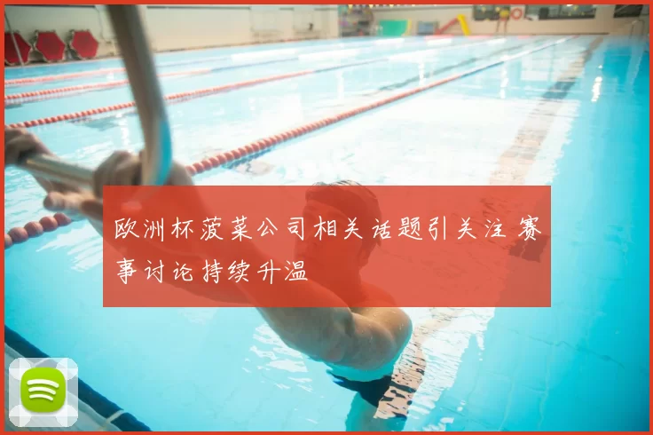 欧洲杯菠菜公司相关话题引关注 赛事讨论持续升温