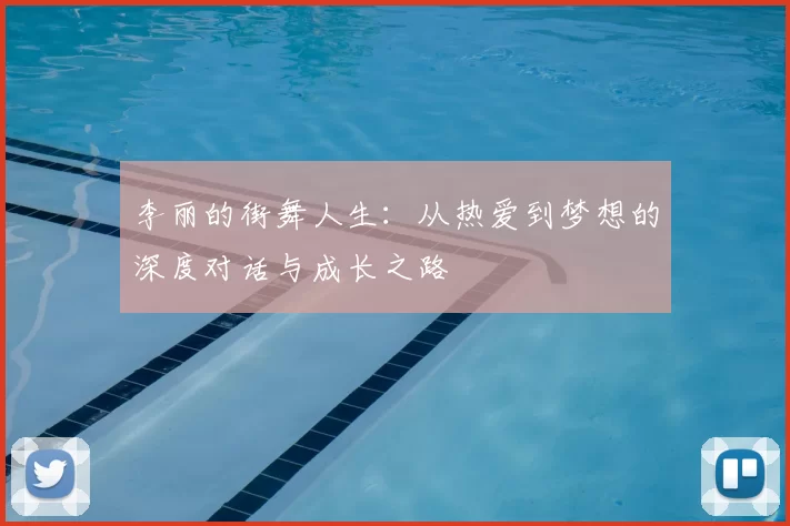 李丽的街舞人生：从热爱到梦想的深度对话与成长之路