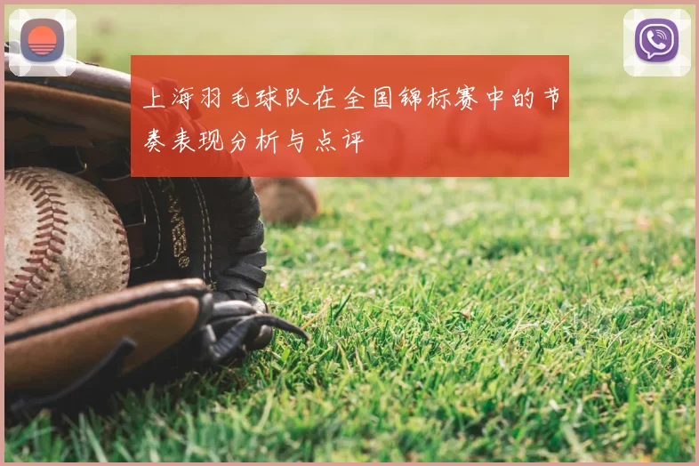 上海羽毛球队在全国锦标赛中的节奏表现分析与点评