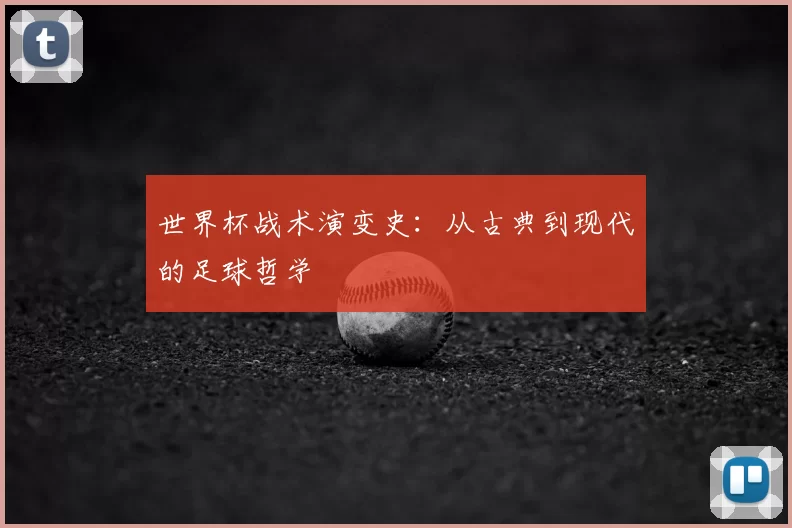 世界杯战术演变史:从古典到现代的足球哲学