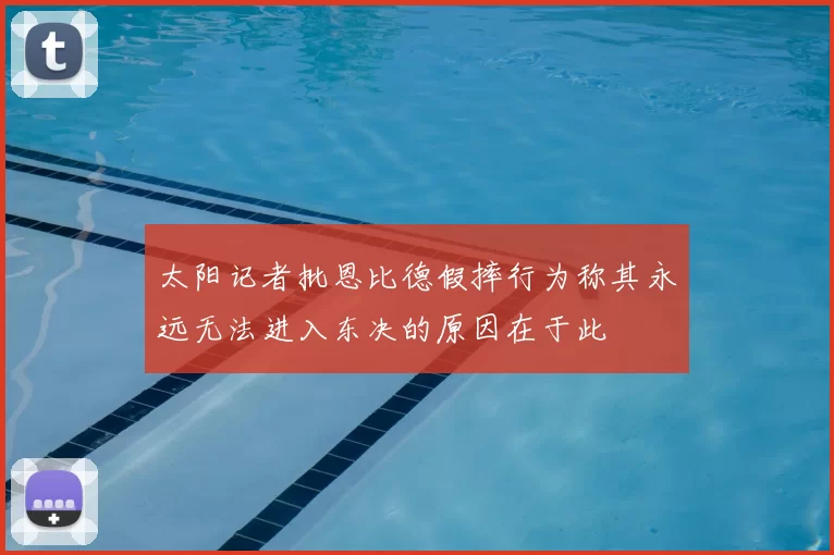 太阳记者批恩比德假摔行为称其永远无法进入东决的原因在于此