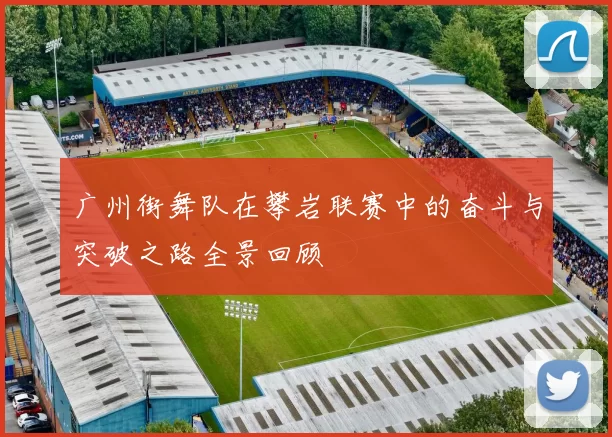 广州街舞队在攀岩联赛中的奋斗与突破之路全景回顾