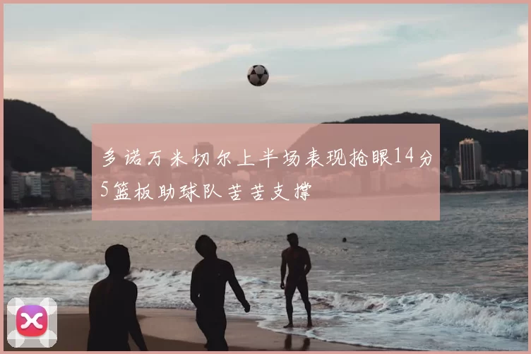 多诺万米切尔上半场表现抢眼14分5篮板助球队苦苦支撑