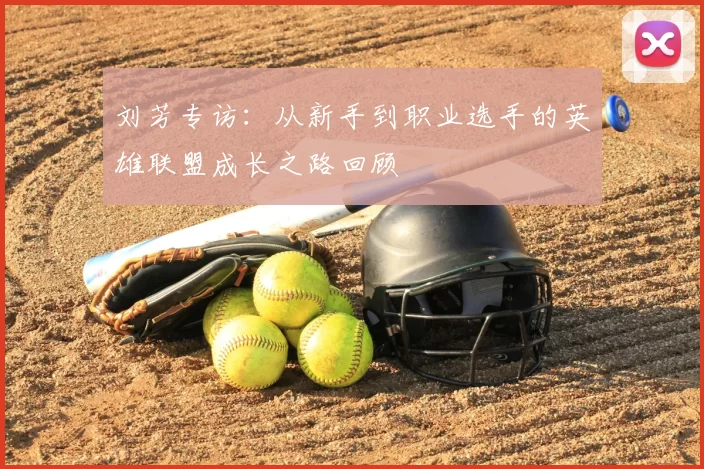 刘芳专访：从新手到职业选手的英雄联盟成长之路回顾