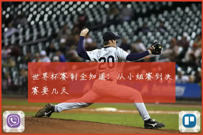 世界杯赛制全知道：从小组赛到决赛要几天