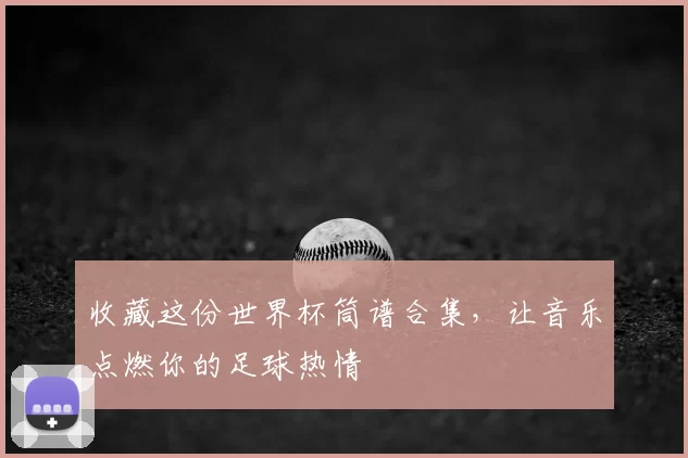 收藏这份世界杯筒谱合集,让音乐点燃你的足球热情