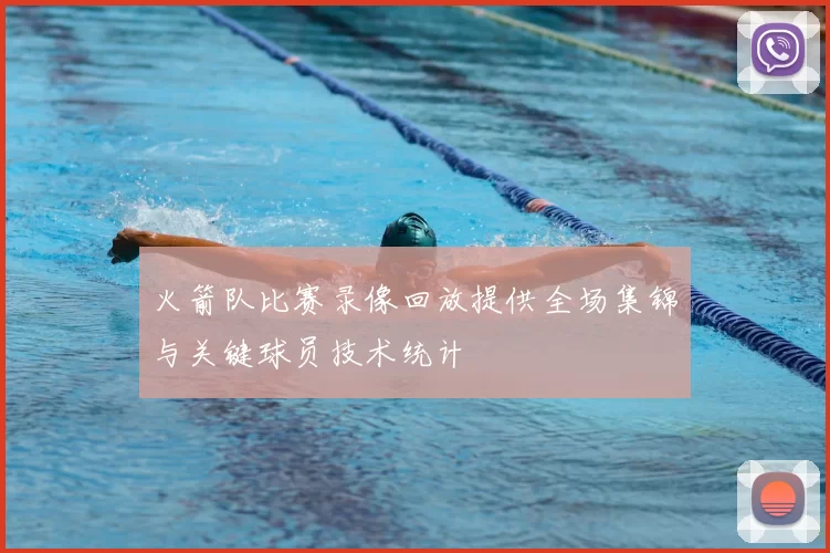 火箭队比赛录像回放提供全场集锦与关键球员技术统计