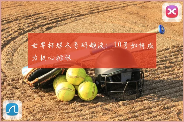 世界杯球衣号码趣谈:10号如何成为核心标识