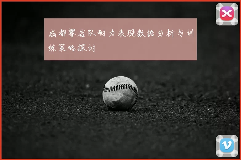 成都攀岩队耐力表现数据分析与训练策略探讨