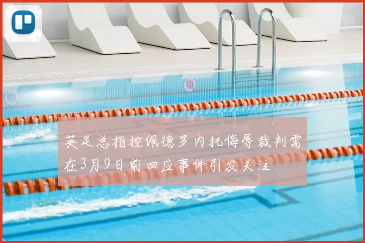 英足总指控佩德罗内托侮辱裁判需在3月9日前回应事件引发关注