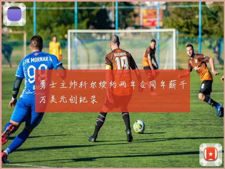 勇士主帅科尔续约两年合同年薪千万美元创纪录