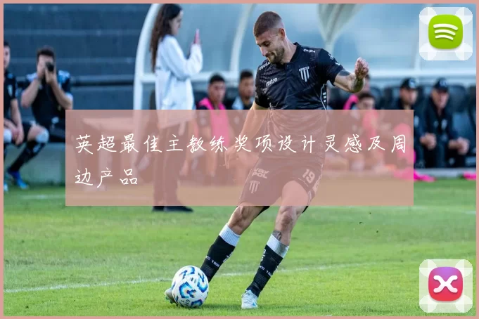 英超最佳主教练奖项设计灵感及周边产品