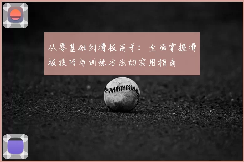 从零基础到滑板高手：全面掌握滑板技巧与训练方法的实用指南